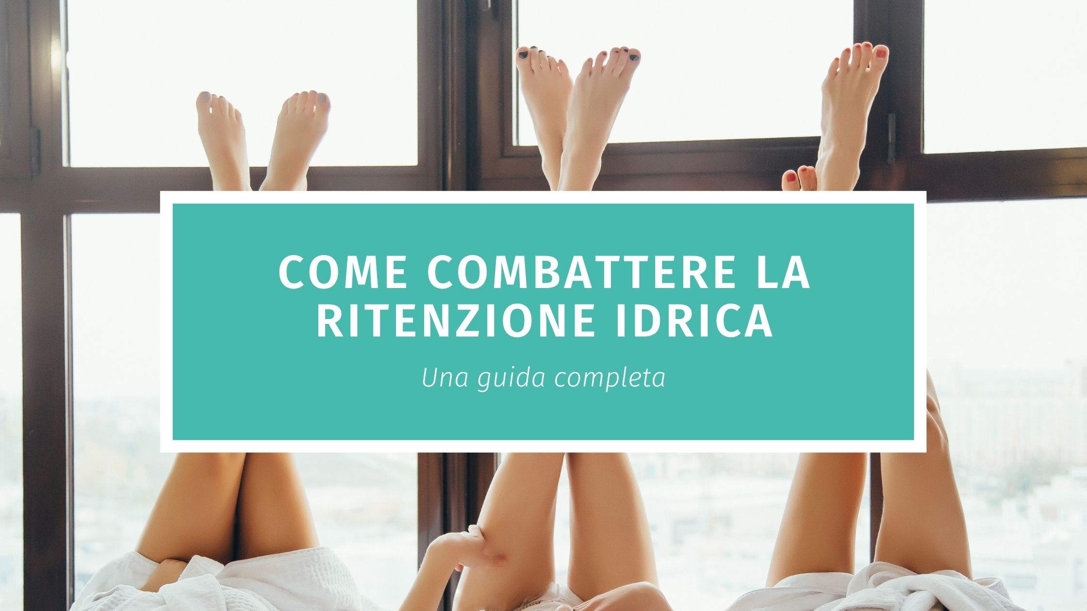 come combattere la ritenzione idrica come combattere la ritenzione idrica